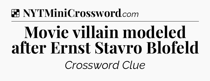 Solution: Movie villain modeled after Ernst Stavro Blofeld - NYT Crossword