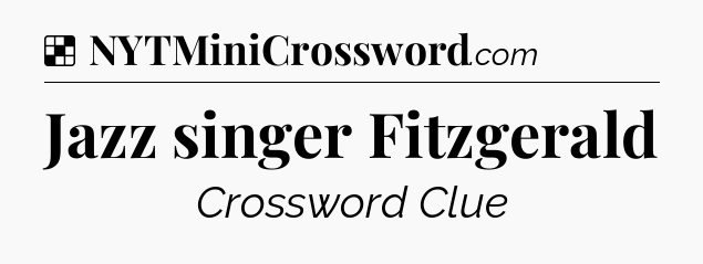 Solution: Jazz singer Fitzgerald - NYT Crossword