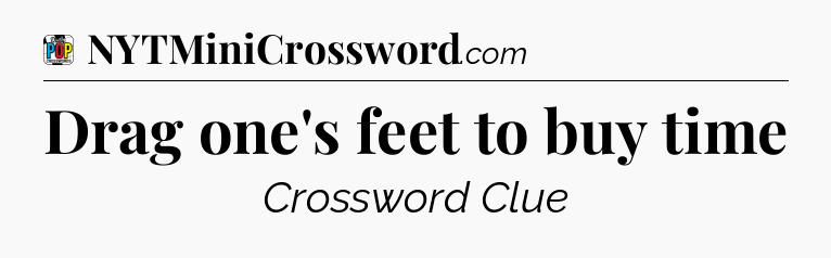 Drag one's feet to buy time Crossword Clue