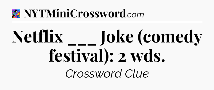Netflix ___ Joke (comedy festival): 2 wds Crossword Clue