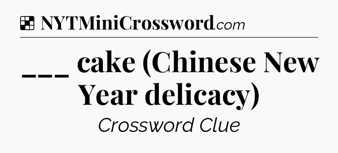 Solution: ___ cake (Chinese New Year delicacy) - NYT Crossword