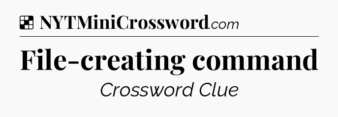 Solution: File-creating command - NYT Crossword