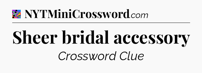 Sheer bridal accessory Crossword Clue