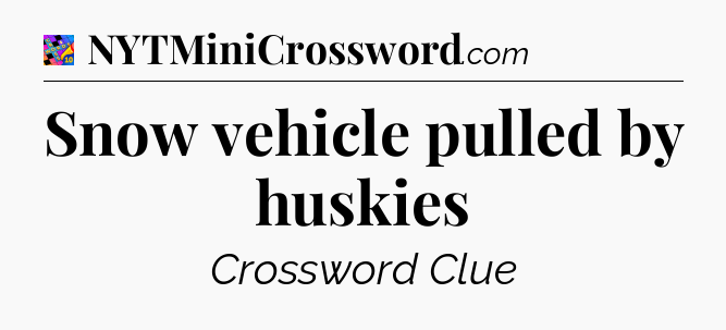 Snow vehicle pulled by huskies Crossword Clue