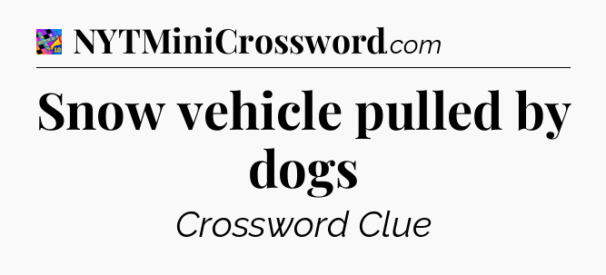 Snow vehicle pulled by dogs Crossword Clue