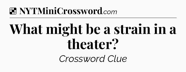Solution: What might be a strain in a theater - NYT Crossword