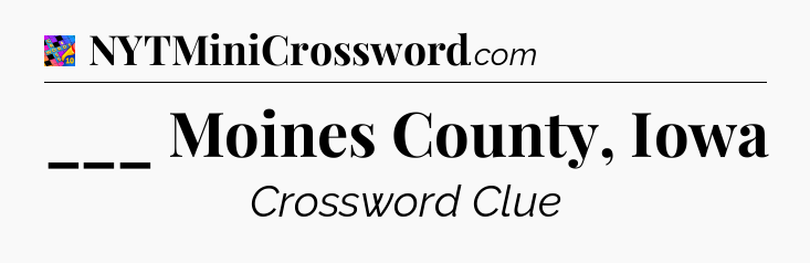 ___ Moines County, Iowa Crossword Clue