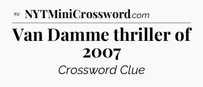 Van Damme thriller of 2007 - WSJ Crossword