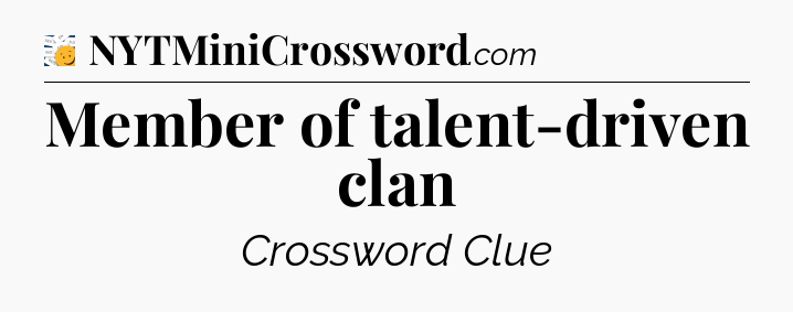 Member of talent-driven clan - 7 Little Words