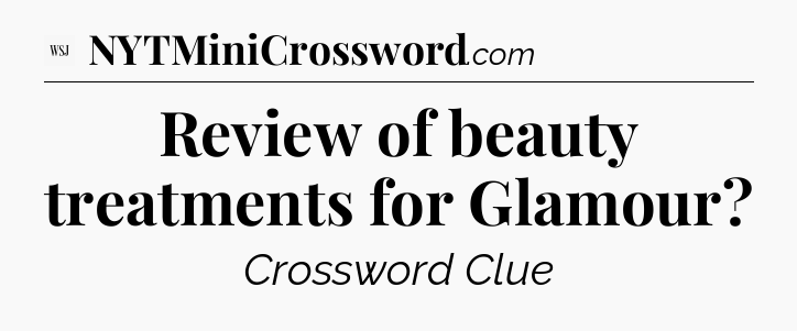 Review of beauty treatments for Glamour - WSJ Crossword
