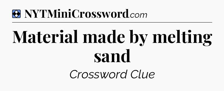 Solution: Material made by melting sand - NYT Mini Crossword