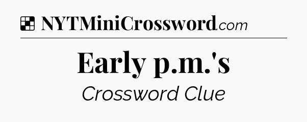 Solution: Early p.m.'s - NYT Crossword
