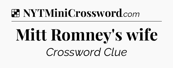 Solution: Mitt Romney's wife - NYT Crossword