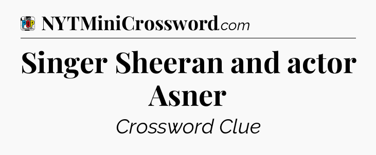 Singer Sheeran and actor Asner Crossword Clue