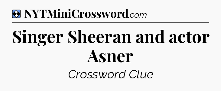 Solution: Singer Sheeran and actor Asner - NYT Mini Crossword