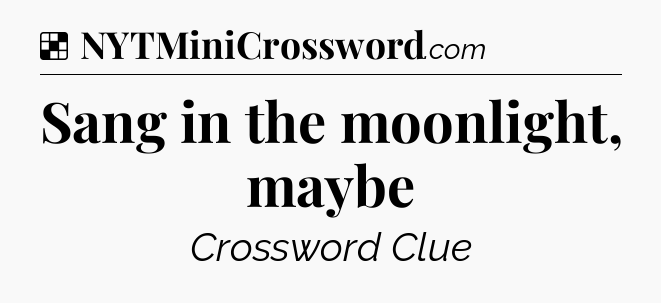 Solution: Sang in the moonlight, maybe - NYT Crossword
