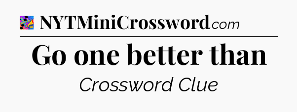 Go one better than Crossword Clue