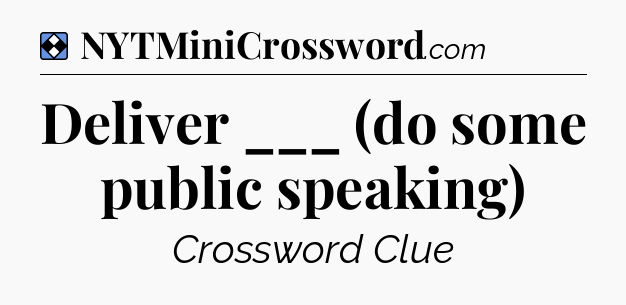 Solution: Deliver ___ (do some public speaking) - NYT Mini Crossword