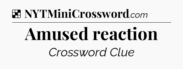 Solution: Amused reaction - NYT Crossword