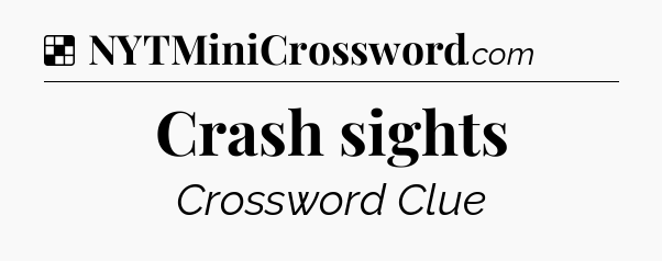 Solution: Crash sights - NYT Crossword