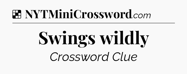 Solution: Swings wildly - NYT Crossword