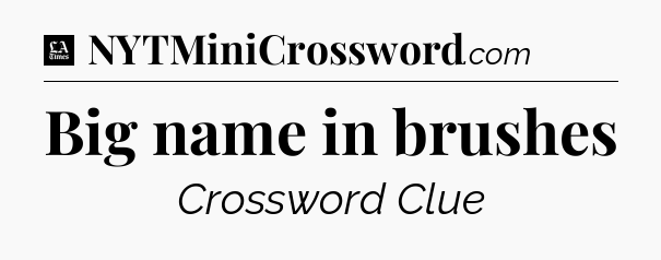 Big name in brushes - LA Times Crossword