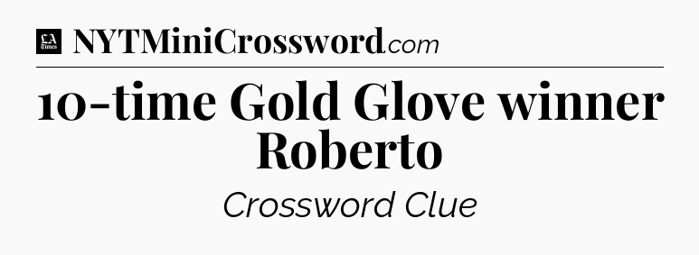 10-time Gold Glove winner Roberto - LA Times Crossword