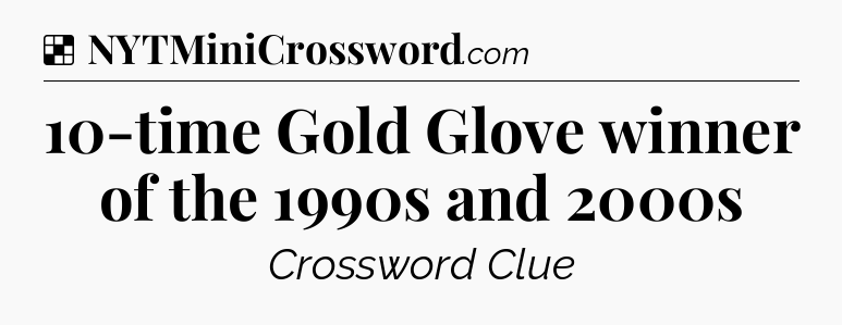 Solution: 10-time Gold Glove winner of the 1990s and 2000s - NYT Crossword