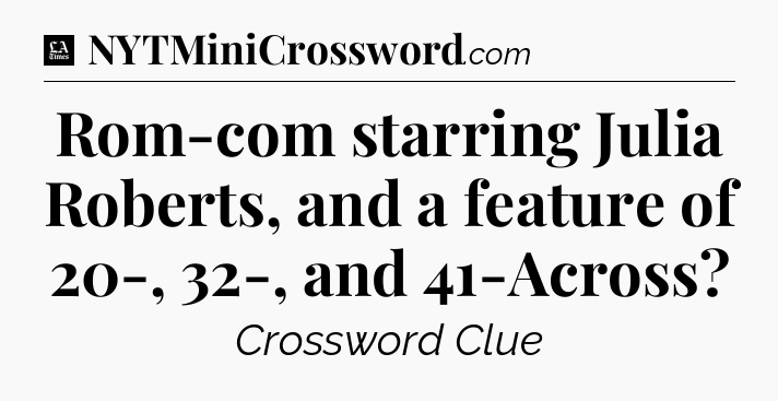 Rom-com starring Julia Roberts, and a feature of 20-, 32-, and 41-Across - LA Times Crossword