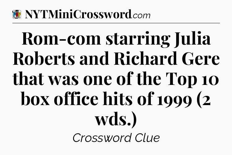 Rom-com starring Julia Roberts and Richard Gere that was one of the Top 10 box office hits of 1999 (2 wds.) Crossword Clue