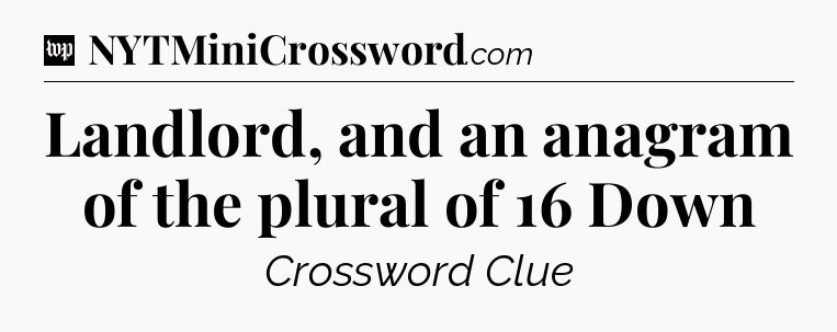 Landlord, and an anagram of the plural of 16 Down Crossword Clue