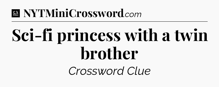 Sci-fi princess with a twin brother - LA Times Crossword