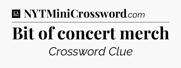Bit of concert merch - LA Times Crossword