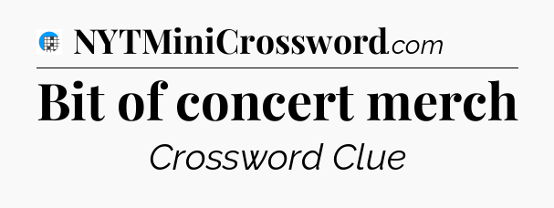 Bit of concert merch Crossword Clue