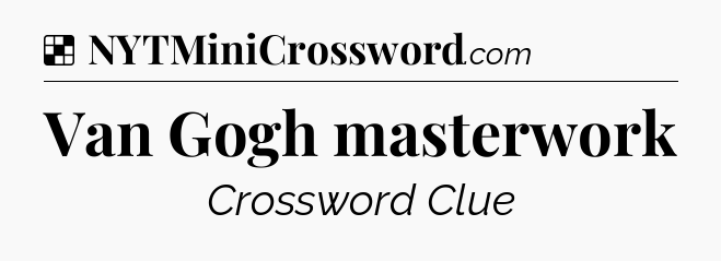 Solution: Van Gogh masterwork - NYT Crossword