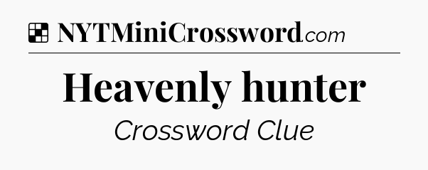 Solution: Heavenly hunter - NYT Crossword