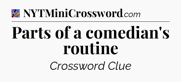 Parts of a comedian's routine Crossword Clue