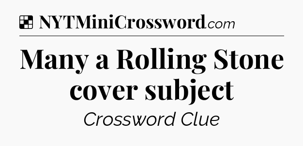 Solution: Many a Rolling Stone cover subject - NYT Crossword