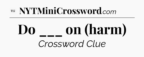 Do ___ on (harm) - WSJ Crossword