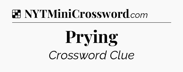 Solution: Prying - NYT Crossword