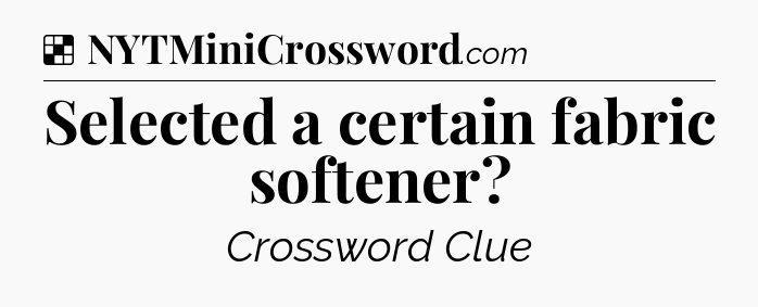 Solution: Selected a certain fabric softener - NYT Crossword