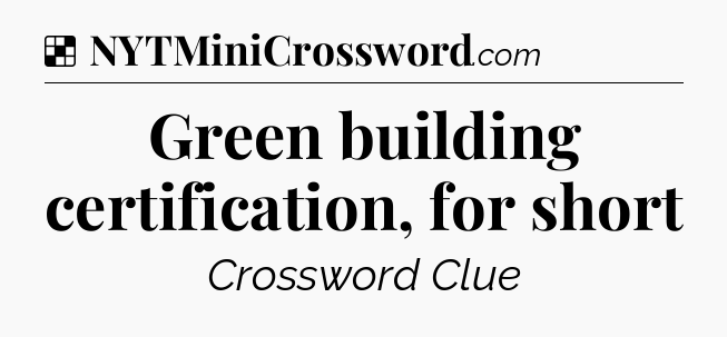 Solution: Green building certification, for short - NYT Crossword