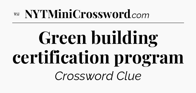 Green building certification program - WSJ Crossword