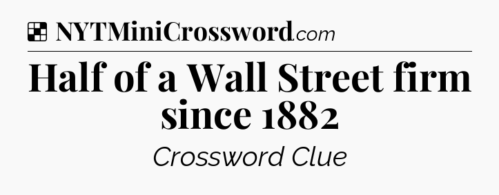 Solution: Half of a Wall Street firm since 1882 - NYT Crossword