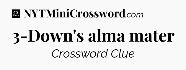 3-Down's alma mater - LA Times Crossword