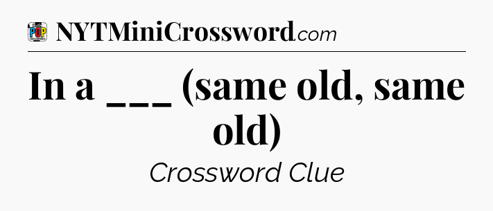In a ___ (same old, same old) Crossword Clue