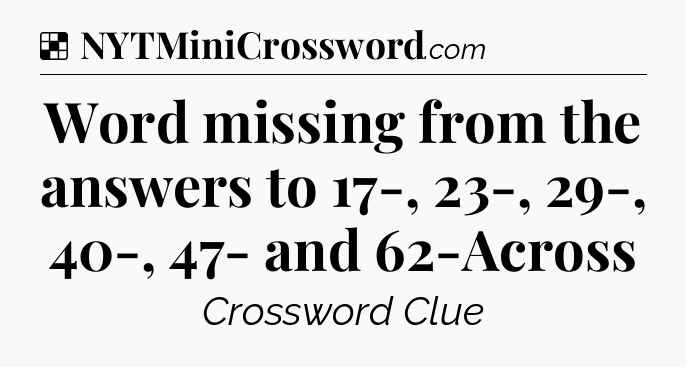Solution: Word missing from the answers to 17-, 23-, 29-, 40-, 47- and 62-Across - NYT Crossword