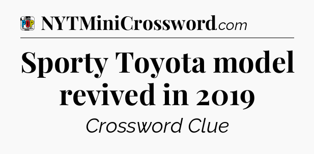 Sporty Toyota model revived in 2019 Crossword Clue