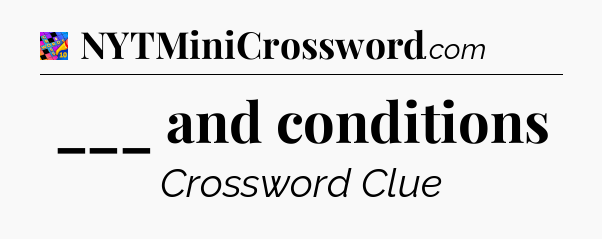 ___ and conditions Crossword Clue