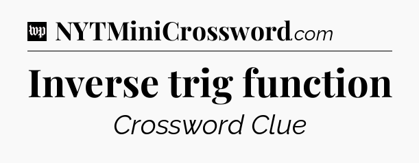 Inverse trig function Crossword Clue